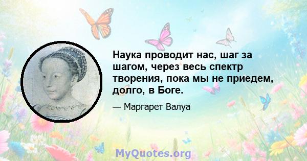 Наука проводит нас, шаг за шагом, через весь спектр творения, пока мы не приедем, долго, в Боге.