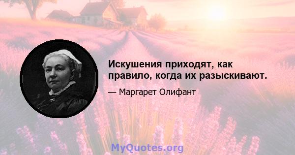 Искушения приходят, как правило, когда их разыскивают.