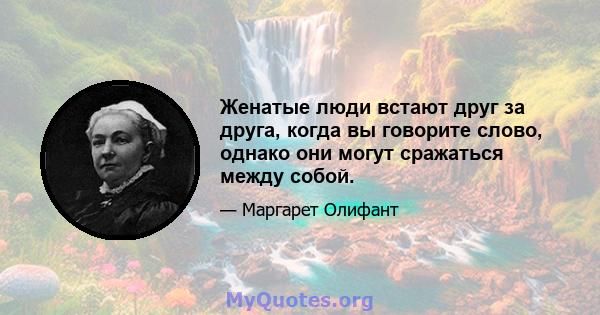 Женатые люди встают друг за друга, когда вы говорите слово, однако они могут сражаться между собой.