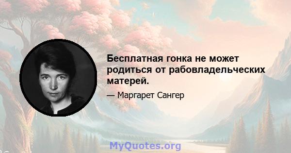 Бесплатная гонка не может родиться от рабовладельческих матерей.