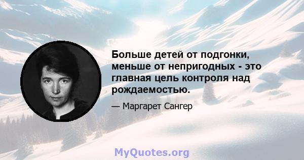 Больше детей от подгонки, меньше от непригодных - это главная цель контроля над рождаемостью.