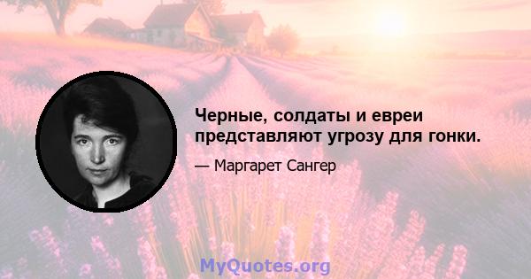 Черные, солдаты и евреи представляют угрозу для гонки.