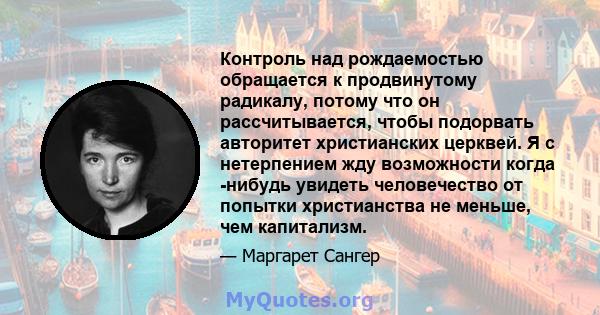 Контроль над рождаемостью обращается к продвинутому радикалу, потому что он рассчитывается, чтобы подорвать авторитет христианских церквей. Я с нетерпением жду возможности когда -нибудь увидеть человечество от попытки