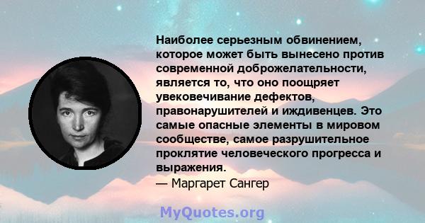 Наиболее серьезным обвинением, которое может быть вынесено против современной доброжелательности, является то, что оно поощряет увековечивание дефектов, правонарушителей и иждивенцев. Это самые опасные элементы в