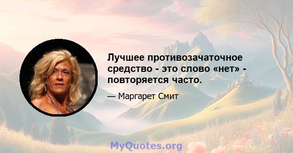 Лучшее противозачаточное средство - это слово «нет» - повторяется часто.