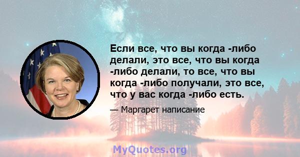 Если все, что вы когда -либо делали, это все, что вы когда -либо делали, то все, что вы когда -либо получали, это все, что у вас когда -либо есть.