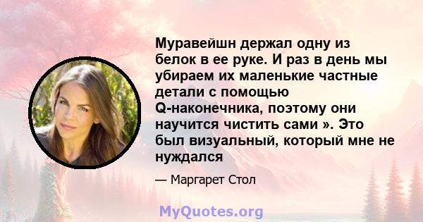 Муравейшн держал одну из белок в ее руке. И раз в день мы убираем их маленькие частные детали с помощью Q-наконечника, поэтому они научится чистить сами ». Это был визуальный, который мне не нуждался