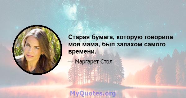 Старая бумага, которую говорила моя мама, был запахом самого времени.