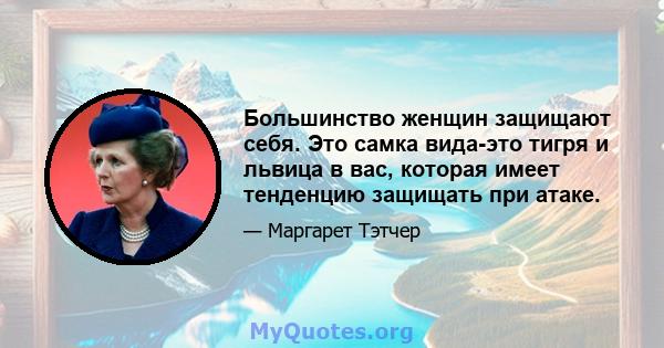 Большинство женщин защищают себя. Это самка вида-это тигря и львица в вас, которая имеет тенденцию защищать при атаке.