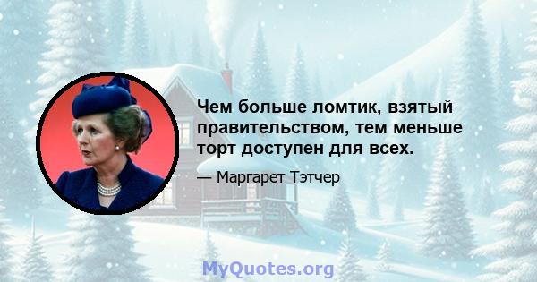 Чем больше ломтик, взятый правительством, тем меньше торт доступен для всех.