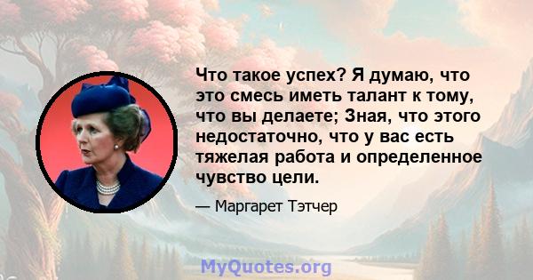 Что такое успех? Я думаю, что это смесь иметь талант к тому, что вы делаете; Зная, что этого недостаточно, что у вас есть тяжелая работа и определенное чувство цели.