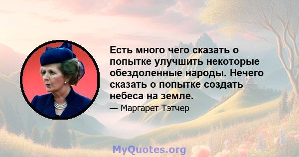 Есть много чего сказать о попытке улучшить некоторые обездоленные народы. Нечего сказать о попытке создать небеса на земле.