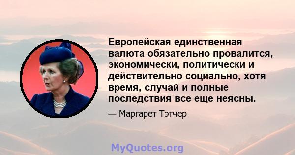 Европейская единственная валюта обязательно провалится, экономически, политически и действительно социально, хотя время, случай и полные последствия все еще неясны.