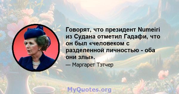 Говорят, что президент Numeiri из Судана отметил Гадафи, что он был «человеком с разделенной личностью - оба они злы».