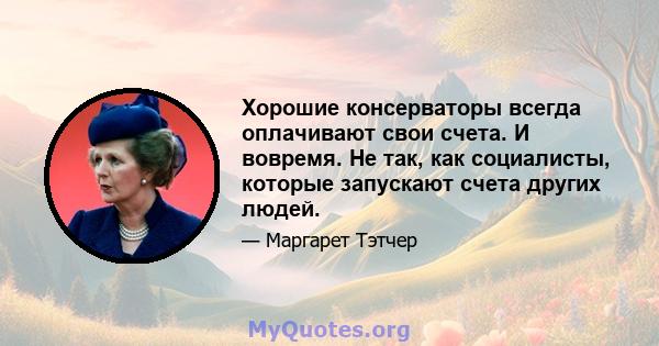 Хорошие консерваторы всегда оплачивают свои счета. И вовремя. Не так, как социалисты, которые запускают счета других людей.