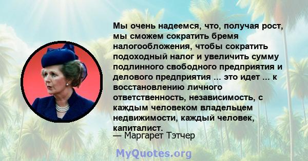 Мы очень надеемся, что, получая рост, мы сможем сократить бремя налогообложения, чтобы сократить подоходный налог и увеличить сумму подлинного свободного предприятия и делового предприятия ... это идет ... к