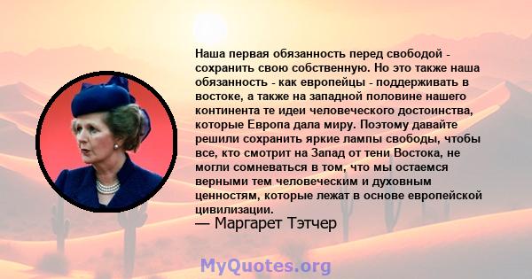 Наша первая обязанность перед свободой - сохранить свою собственную. Но это также наша обязанность - как европейцы - поддерживать в востоке, а также на западной половине нашего континента те идеи человеческого