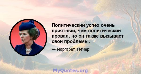 Политический успех очень приятный, чем политический провал, но он также вызывает свои проблемы.