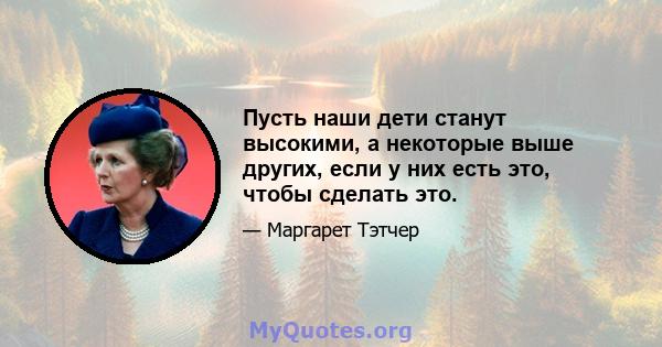 Пусть наши дети станут высокими, а некоторые выше других, если у них есть это, чтобы сделать это.