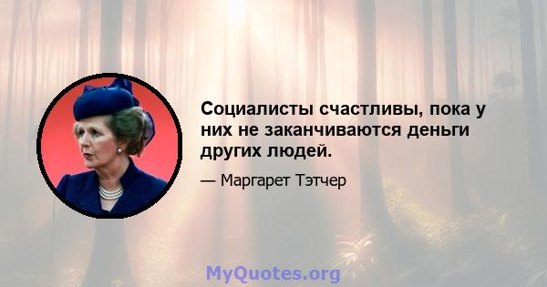 Социалисты счастливы, пока у них не заканчиваются деньги других людей.