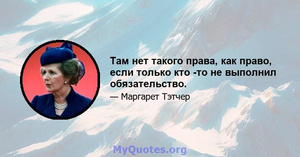 Там нет такого права, как право, если только кто -то не выполнил обязательство.