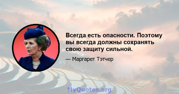 Всегда есть опасности. Поэтому вы всегда должны сохранять свою защиту сильной.