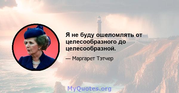 Я не буду ошеломлять от целесообразного до целесообразной.