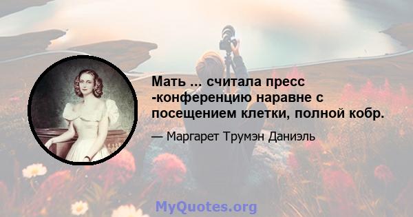 Мать ... считала пресс -конференцию наравне с посещением клетки, полной кобр.