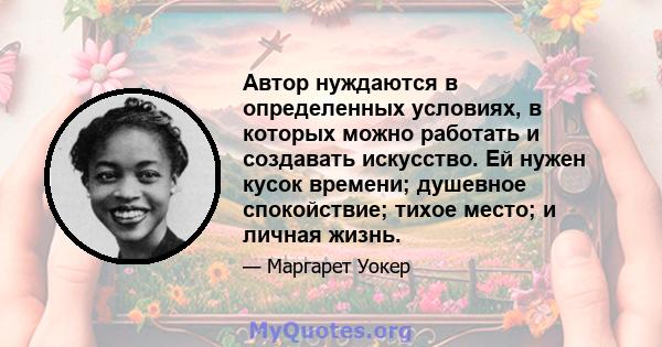 Автор нуждаются в определенных условиях, в которых можно работать и создавать искусство. Ей нужен кусок времени; душевное спокойствие; тихое место; и личная жизнь.