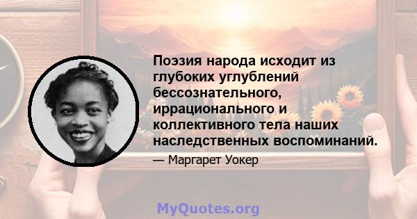 Поэзия народа исходит из глубоких углублений бессознательного, иррационального и коллективного тела наших наследственных воспоминаний.