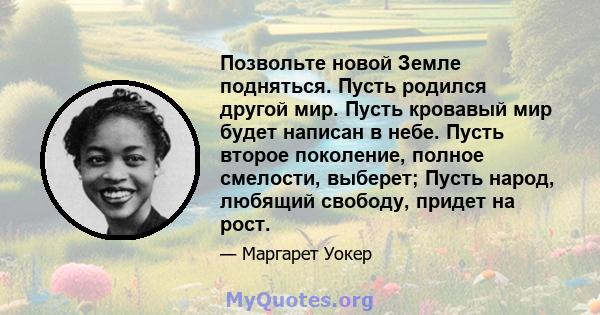 Позвольте новой Земле подняться. Пусть родился другой мир. Пусть кровавый мир будет написан в небе. Пусть второе поколение, полное смелости, выберет; Пусть народ, любящий свободу, придет на рост.