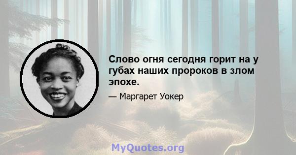 Слово огня сегодня горит на у губах наших пророков в злом эпохе.