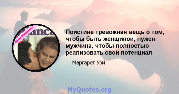 Поистине тревожная вещь о том, чтобы быть женщиной, нужен мужчина, чтобы полностью реализовать свой потенциал