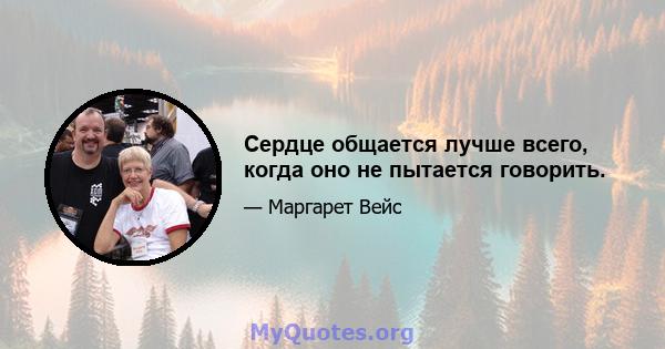 Сердце общается лучше всего, когда оно не пытается говорить.