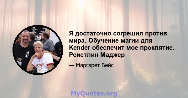 Я достаточно согрешил против мира. Обучение магии для Kender обеспечит мое проклятие. Рейстлин Маджер