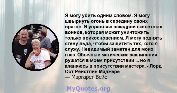 Я могу убить одним словом. Я могу швырнуть огонь в середину своих врагов. Я управляю эскадрой скелетных воинов, которая может уничтожить только прикосновением. Я могу поднять стену льда, чтобы защитить тех, кого я