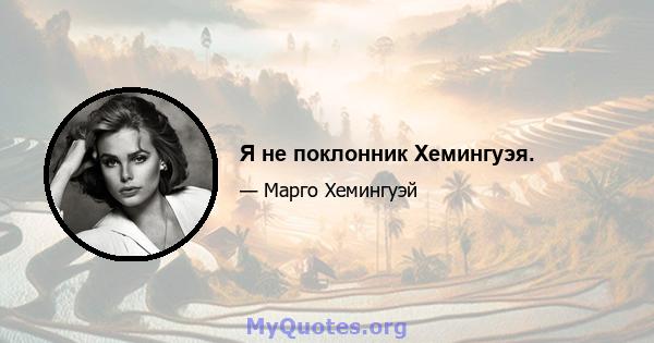 Я не поклонник Хемингуэя.