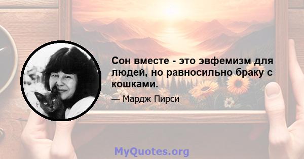 Сон вместе - это эвфемизм для людей, но равносильно браку с кошками.