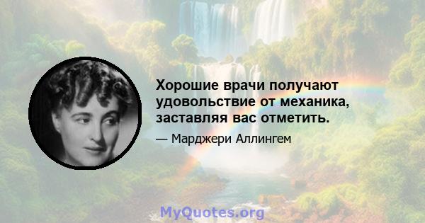 Хорошие врачи получают удовольствие от механика, заставляя вас отметить.