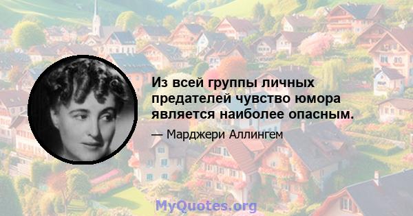 Из всей группы личных предателей чувство юмора является наиболее опасным.