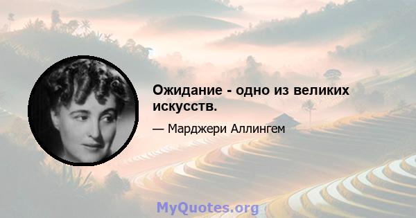 Ожидание - одно из великих искусств.