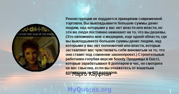 Реконструкция не поддается принципам современной торговли. Вы выкладываете большие суммы денег людям, над которыми у вас нет власти или власти, но эти же люди постоянно намекают на то, что вы дешевы. (Это напомнило мне