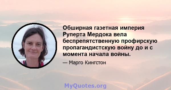 Обширная газетная империя Руперта Мердока вела беспрепятственную профирскую пропагандистскую войну до и с момента начала войны.