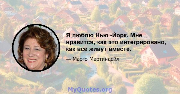 Я люблю Нью -Йорк. Мне нравится, как это интегрировано, как все живут вместе.