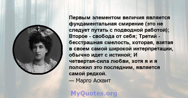 Первым элементом величия является фундаментальная смирение (это не следует путать с подводной работой); Второе - свобода от себя; Третий - бесстрашная смелость, которая, взятая в своем самой широкой интерпретации,