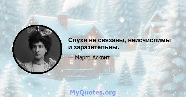 Слухи не связаны, неисчислимы и заразительны.