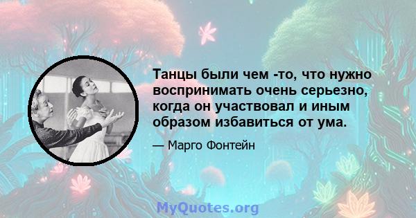 Танцы были чем -то, что нужно воспринимать очень серьезно, когда он участвовал и иным образом избавиться от ума.