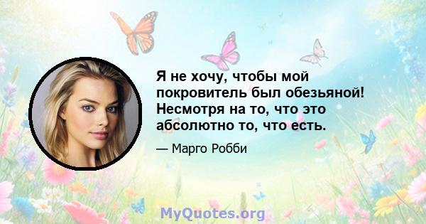 Я не хочу, чтобы мой покровитель был обезьяной! Несмотря на то, что это абсолютно то, что есть.