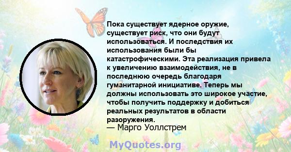 Пока существует ядерное оружие, существует риск, что они будут использоваться. И последствия их использования были бы катастрофическими. Эта реализация привела к увеличению взаимодействия, не в последнюю очередь