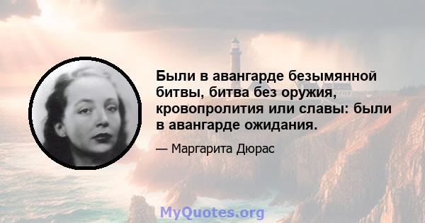 Были в авангарде безымянной битвы, битва без оружия, кровопролития или славы: были в авангарде ожидания.